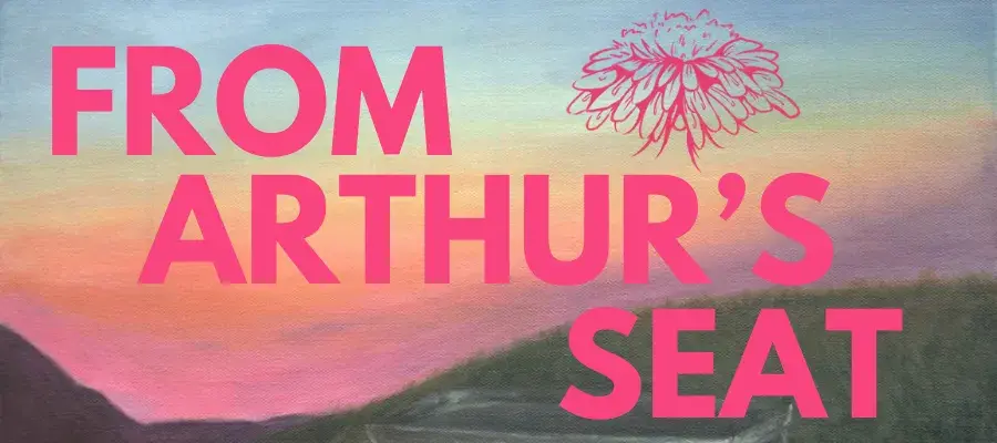 a pastel sky with a rolling hill in front, with "FROM ARTHUR'S SEAT" and a graphic of a flower overlaid
