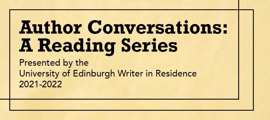 Pale yellow graphic. Text says: Author Conversations. A Reading Series. Presented by the University of Edinburgh Writer in Residence 2021 to 2022