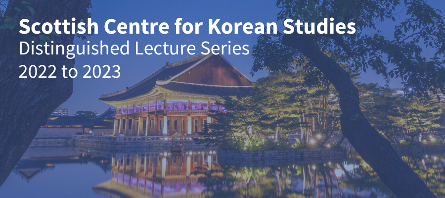 Scottish Centre for Korean Studies Distinguished Lecture Series 2022 to 2023